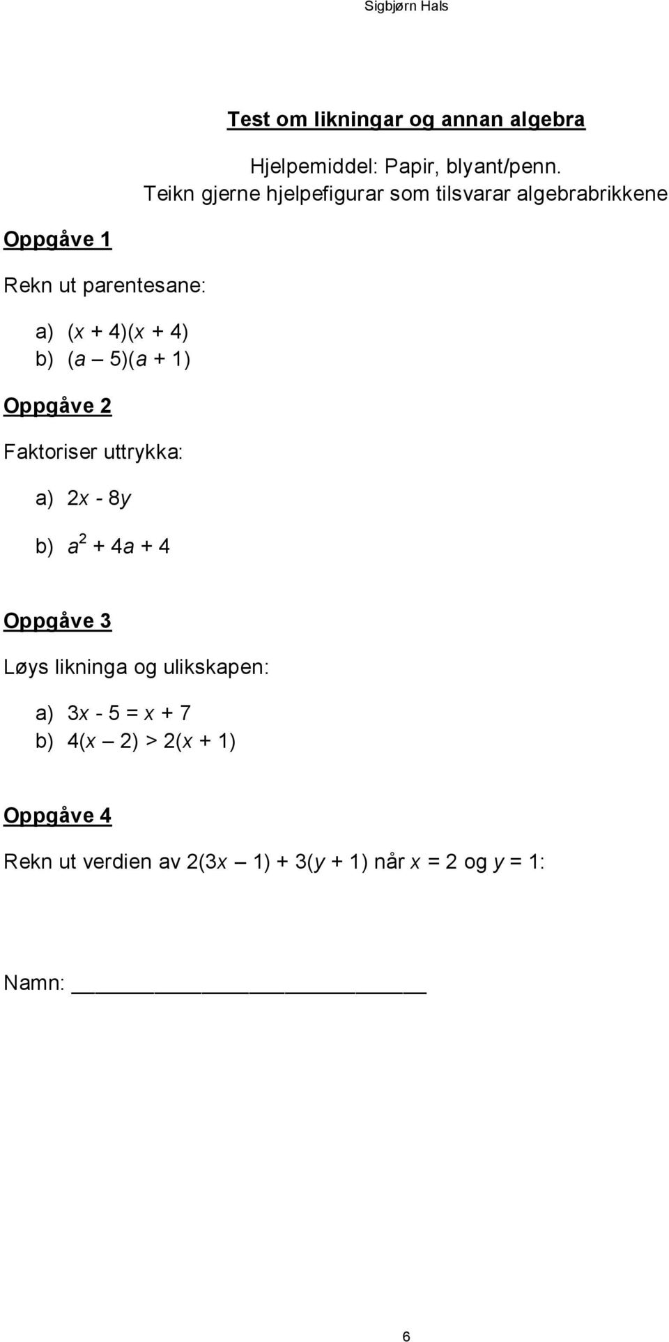 + 4) b) (a 5)(a + 1) Oppgåve 2 Faktoriser uttrykka: a) 2x - 8y b) a 2 + 4a + 4 Oppgåve 3 Løys