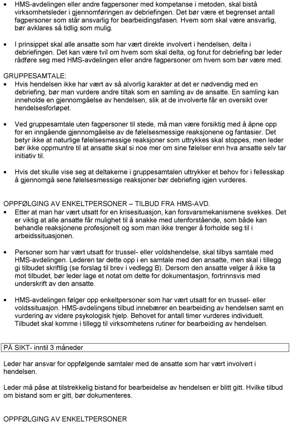 Det kan være tvil om hvem som skal delta, og forut for debriefing bør leder rådføre seg med eller andre fagpersoner om hvem som bør være med.