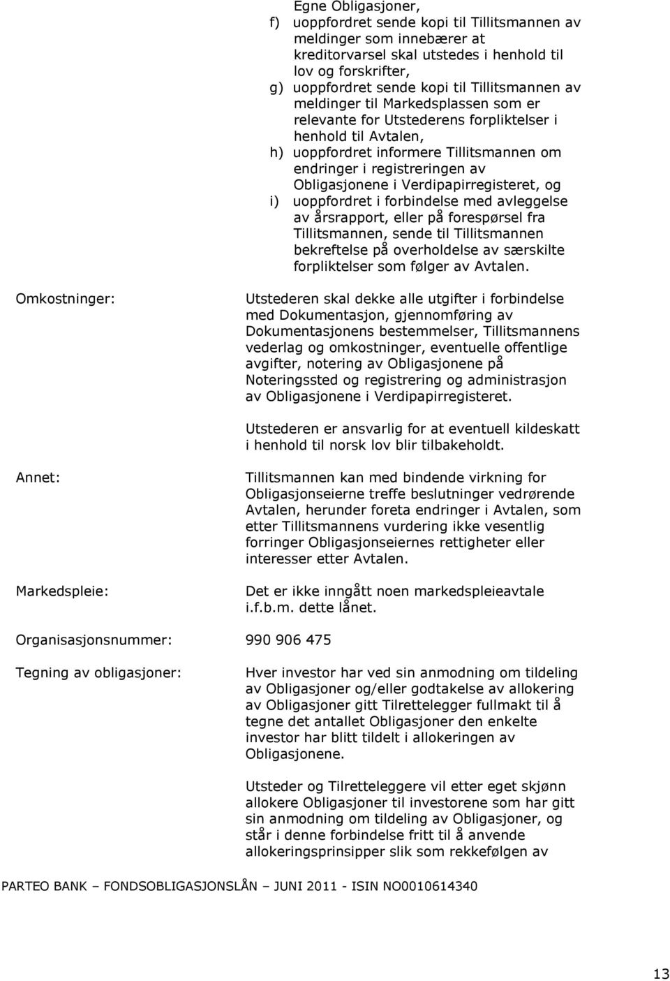 Verdipapirregisteret, og i) uoppfordret i forbindelse med avleggelse av årsrapport, eller på forespørsel fra Tillitsmannen, sende til Tillitsmannen bekreftelse på overholdelse av særskilte