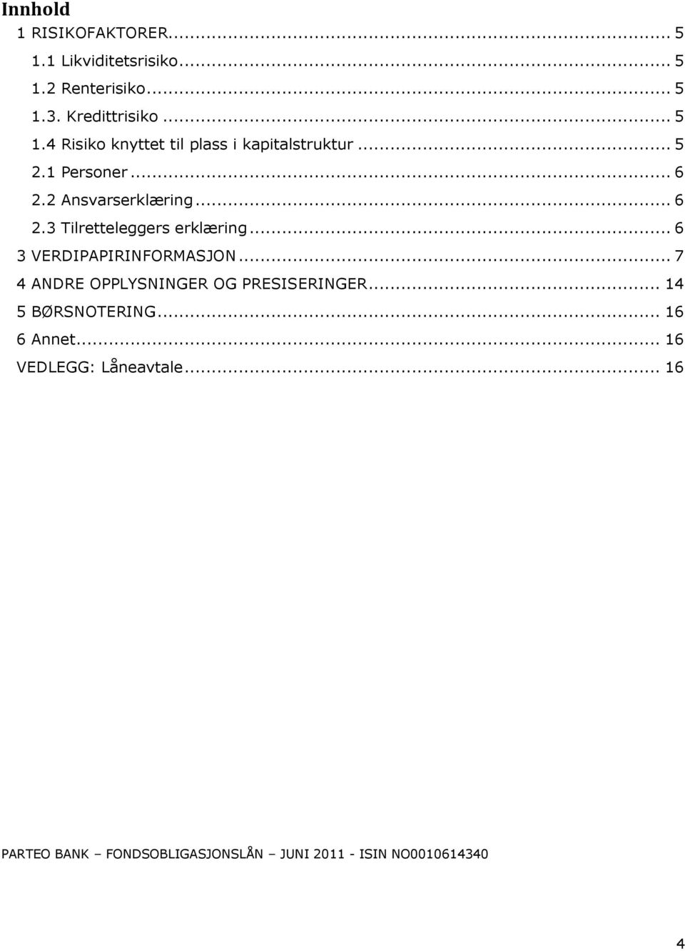 2 Ansvarserklæring... 6 2.3 Tilretteleggers erklæring... 6 3 VERDIPAPIRINFORMASJON.