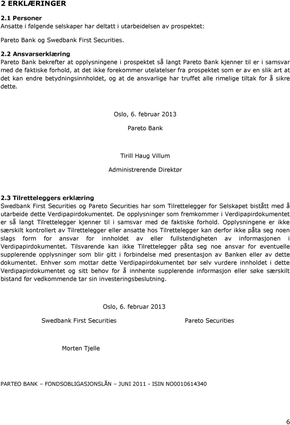 2 Ansvarserklæring Pareto Bank bekrefter at opplysningene i prospektet så langt Pareto Bank kjenner til er i samsvar med de faktiske forhold, at det ikke forekommer utelatelser fra prospektet som er