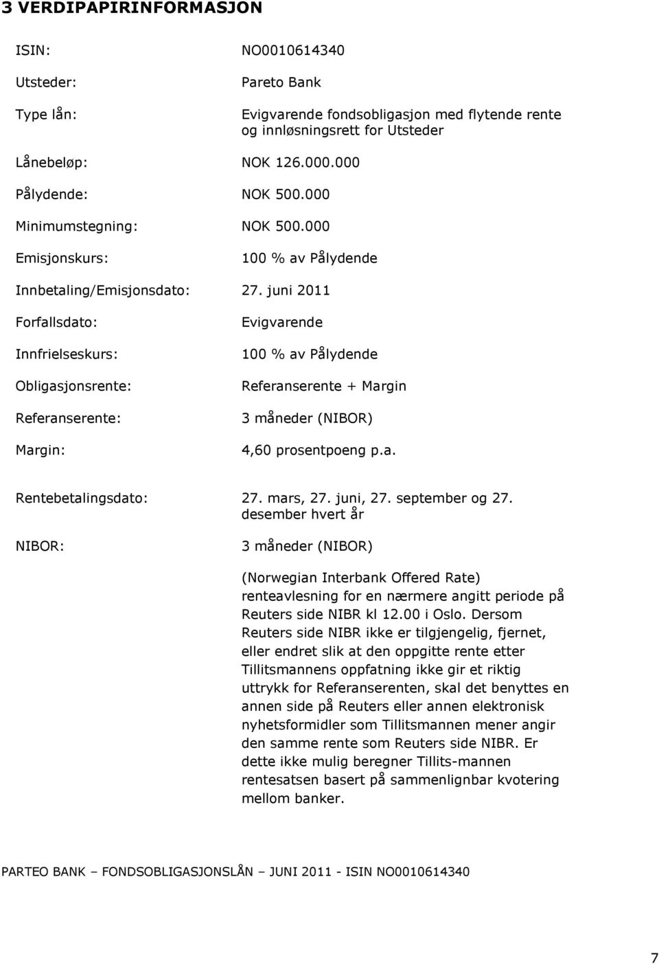 juni 2011 Forfallsdato: Innfrielseskurs: Obligasjonsrente: Referanserente: Margin: Evigvarende 100 % av Pålydende Referanserente + Margin 3 måneder (NIBOR) 4,60 prosentpoeng p.a. Rentebetalingsdato: 27.