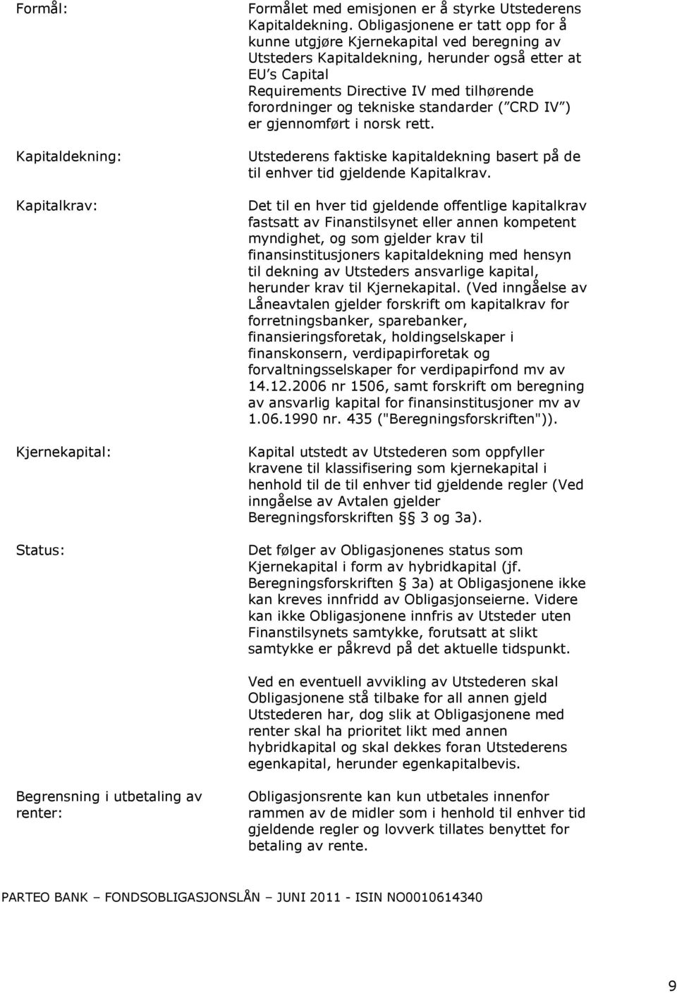 tekniske standarder ( CRD IV ) er gjennomført i norsk rett. Utstederens faktiske kapitaldekning basert på de til enhver tid gjeldende Kapitalkrav.