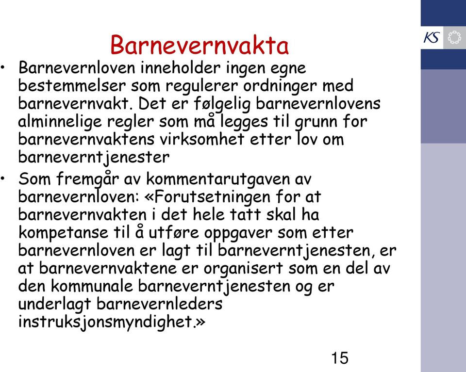 fremgår av kommentarutgaven av barnevernloven: «Forutsetningen for at barnevernvakten i det hele tatt skal ha kompetanse til å utføre oppgaver som