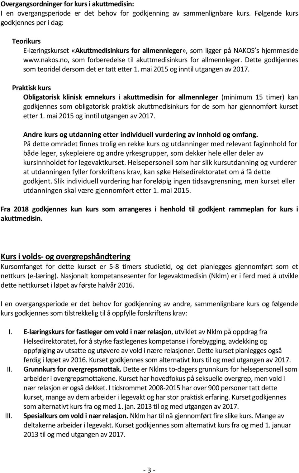 no, som forberedelse til akuttmedisinkurs for allmennleger. Dette godkjennes som teoridel dersom det er tatt etter 1. mai 2015 og inntil utgangen av 2017.