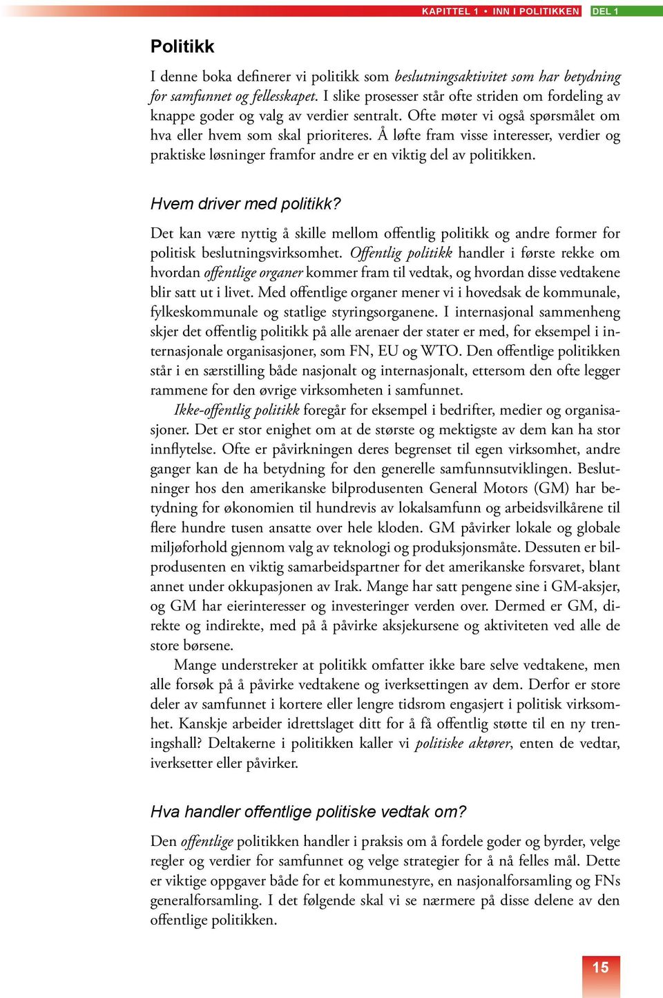 Å løfte fram visse interesser, verdier og praktiske løsninger framfor andre er en viktig del av politikken. Hvem driver med politikk?