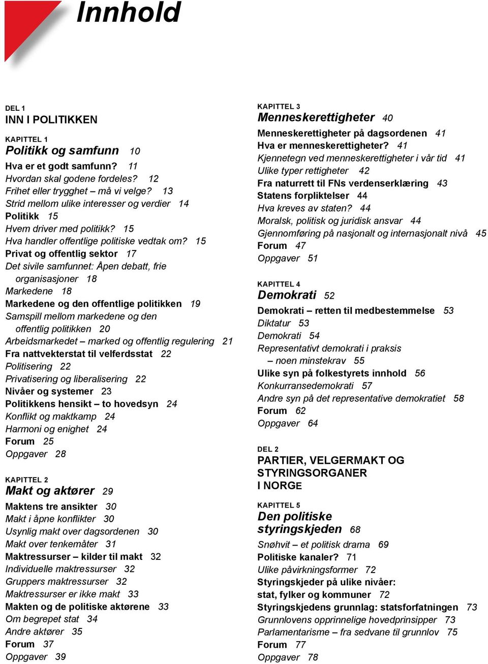 15 Privat og offentlig sektor 17 Det sivile samfunnet: Åpen debatt, frie organisasjoner 18 Markedene 18 Markedene og den offentlige politikken 19 Samspill mellom markedene og den offentlig politikken