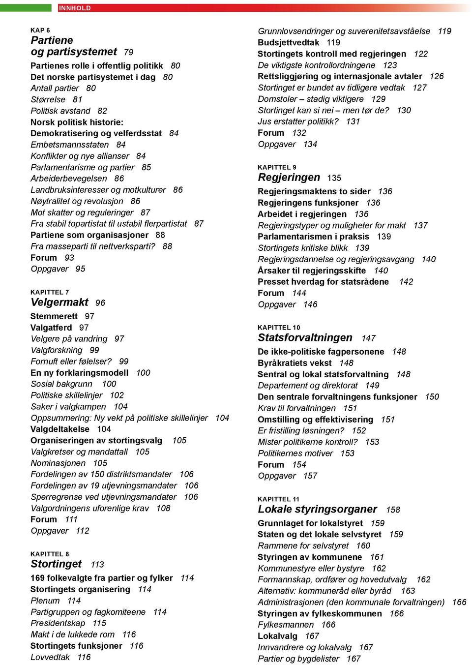 revolusjon 86 Mot skatter og reguleringer 87 Fra stabil topartistat til ustabil flerpartistat 87 Partiene som organisasjoner 88 Fra masseparti til nettverksparti?