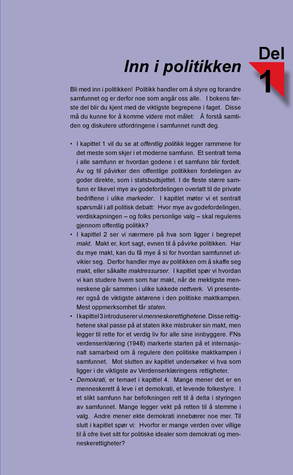 Del 1 I kapittel 1 vil du se at offentlig politikk legger rammene for det meste som skjer i et moderne samfunn. Et sentralt tema i alle samfunn er hvordan godene i et samfunn blir fordelt.