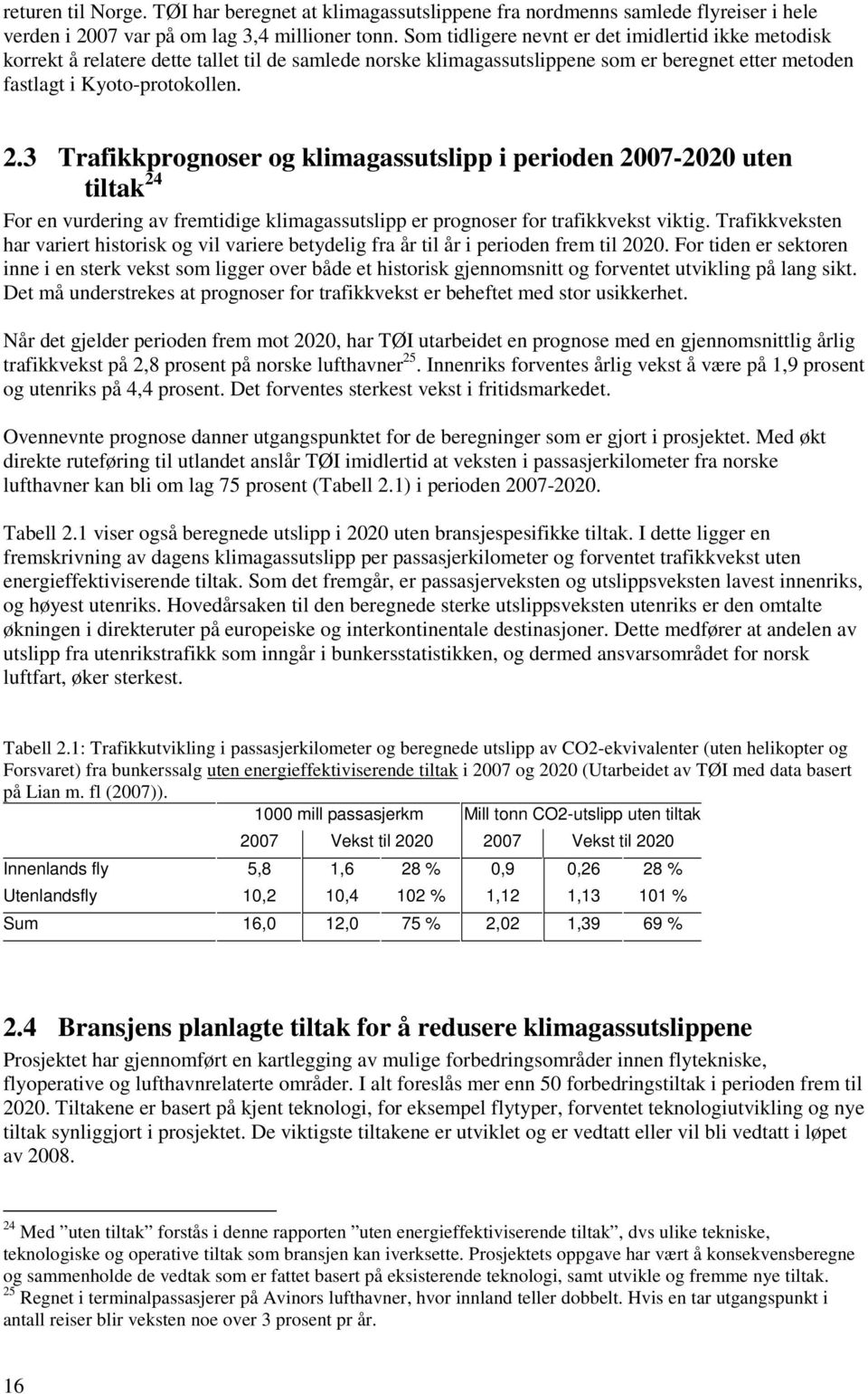 3 Trafikkprognoser og klimagassutslipp i perioden 2007-2020 uten tiltak 24 For en vurdering av fremtidige klimagassutslipp er prognoser for trafikkvekst viktig.