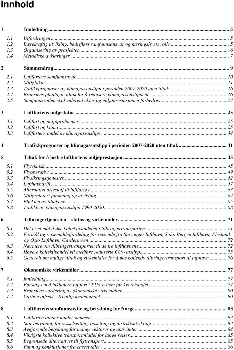 4 Bransjens planlagte tiltak for å redusere klimagassutslippene... 16 2.5 Samfunnsrollen skal videreutvikles og miljøprestasjonen forbedres... 24 3 Luftfartens miljøstatus... 25 3.