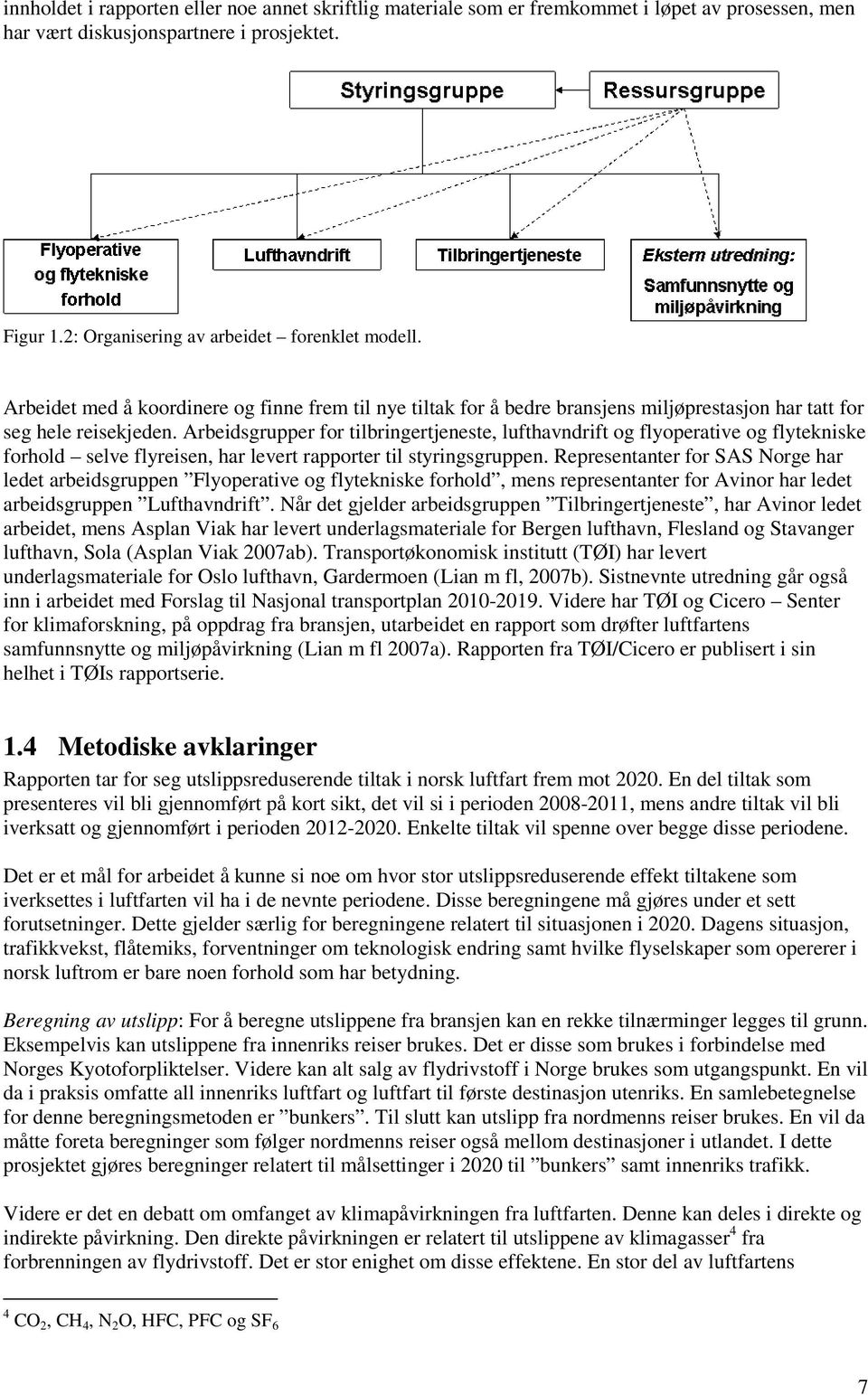 Arbeidsgrupper for tilbringertjeneste, lufthavndrift og flyoperative og flytekniske forhold selve flyreisen, har levert rapporter til styringsgruppen.