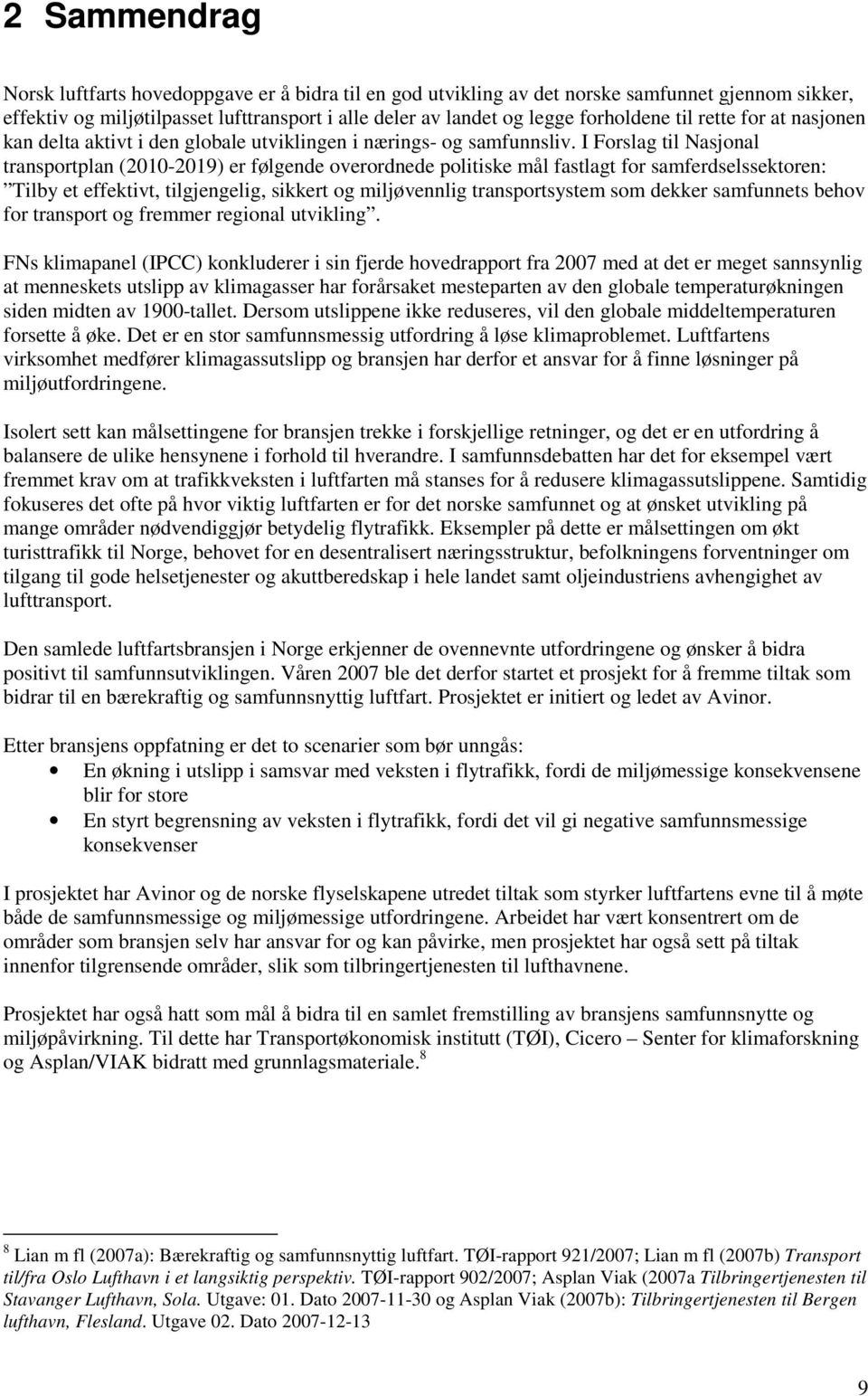 I Forslag til Nasjonal transportplan (2010-2019) er følgende overordnede politiske mål fastlagt for samferdselssektoren: Tilby et effektivt, tilgjengelig, sikkert og miljøvennlig transportsystem som