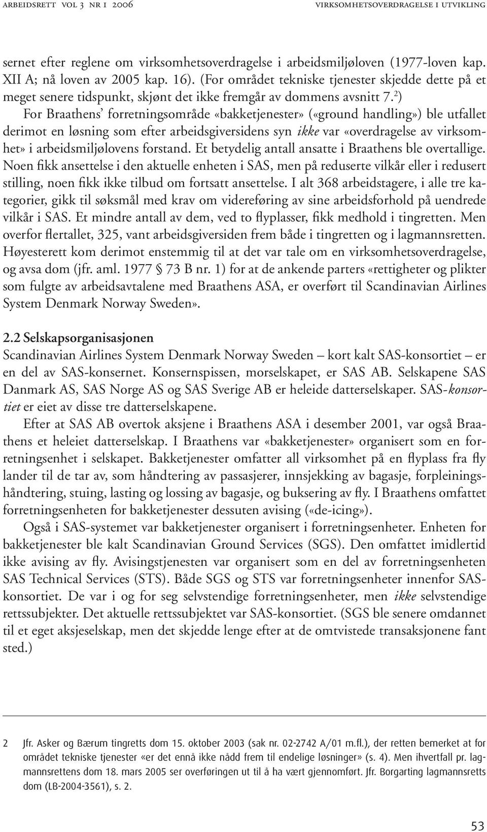 2 ) For Braathens forretningsområde «bakketjenester» («ground handling») ble utfallet derimot en løsning som efter arbeidsgiversidens syn ikke var «overdragelse av virksomhet» i arbeidsmiljølovens