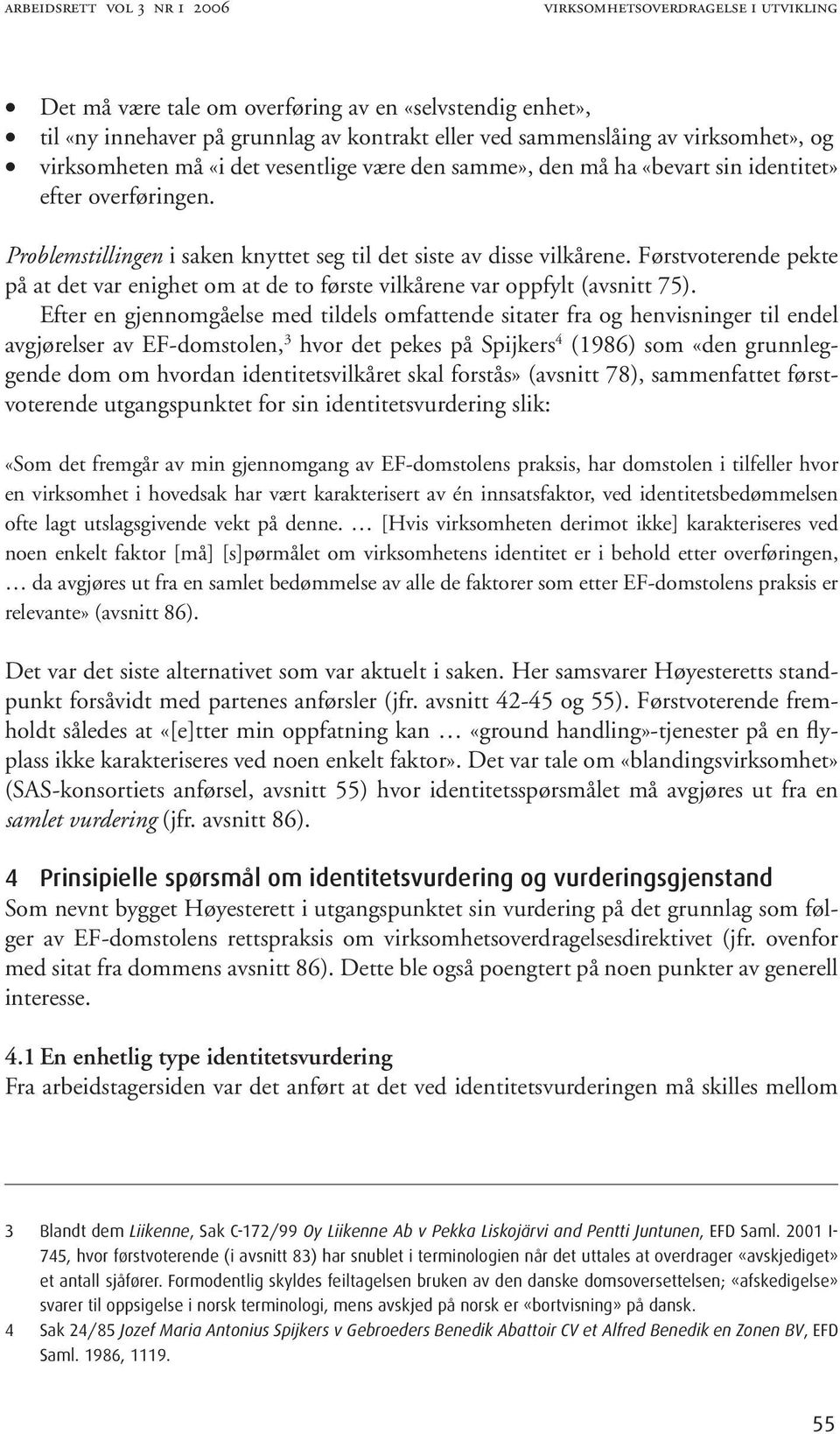 Førstvoterende pekte på at det var enighet om at de to første vilkårene var oppfylt (avsnitt 75).