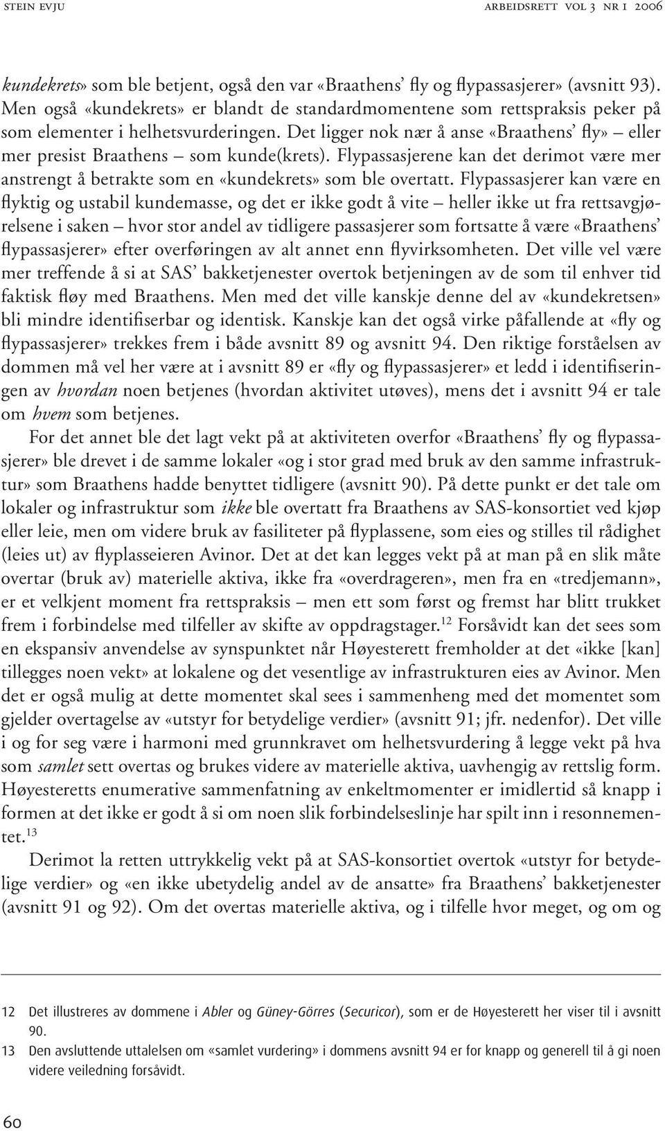 Det ligger nok nær å anse «Braathens fly» eller mer presist Braathens som kunde(krets). Flypassasjerene kan det derimot være mer anstrengt å betrakte som en «kundekrets» som ble overtatt.