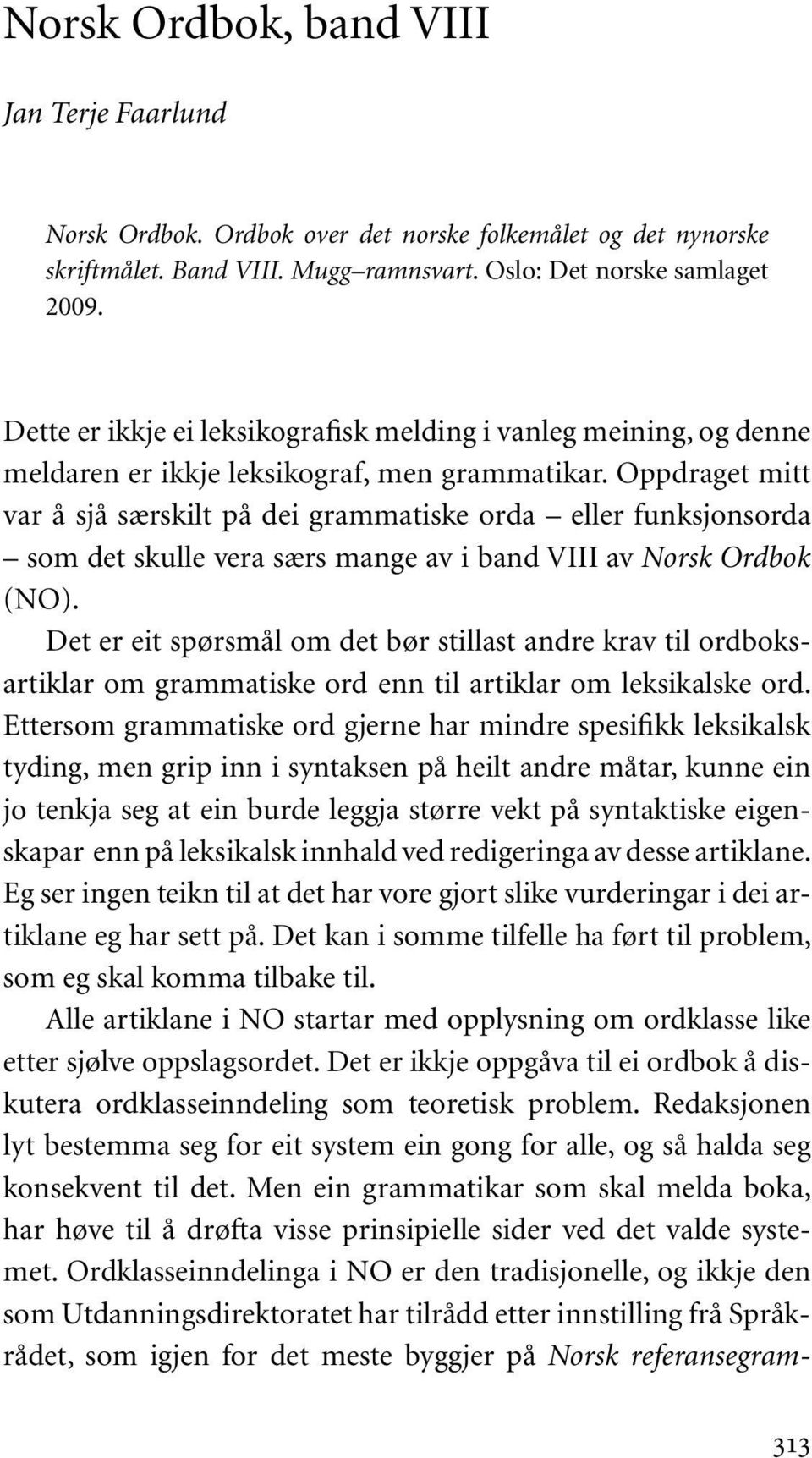 Oppdraget mitt var å sjå særskilt på dei grammatiske orda eller funksjonsorda som det skulle vera særs mange av i band VIII av Norsk Ordbok (NO).