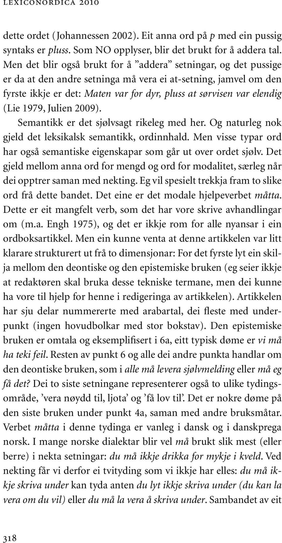 (Lie 1979, Julien 2009). Semantikk er det sjølvsagt rikeleg med her. Og naturleg nok gjeld det leksikalsk semantikk, ordinnhald.