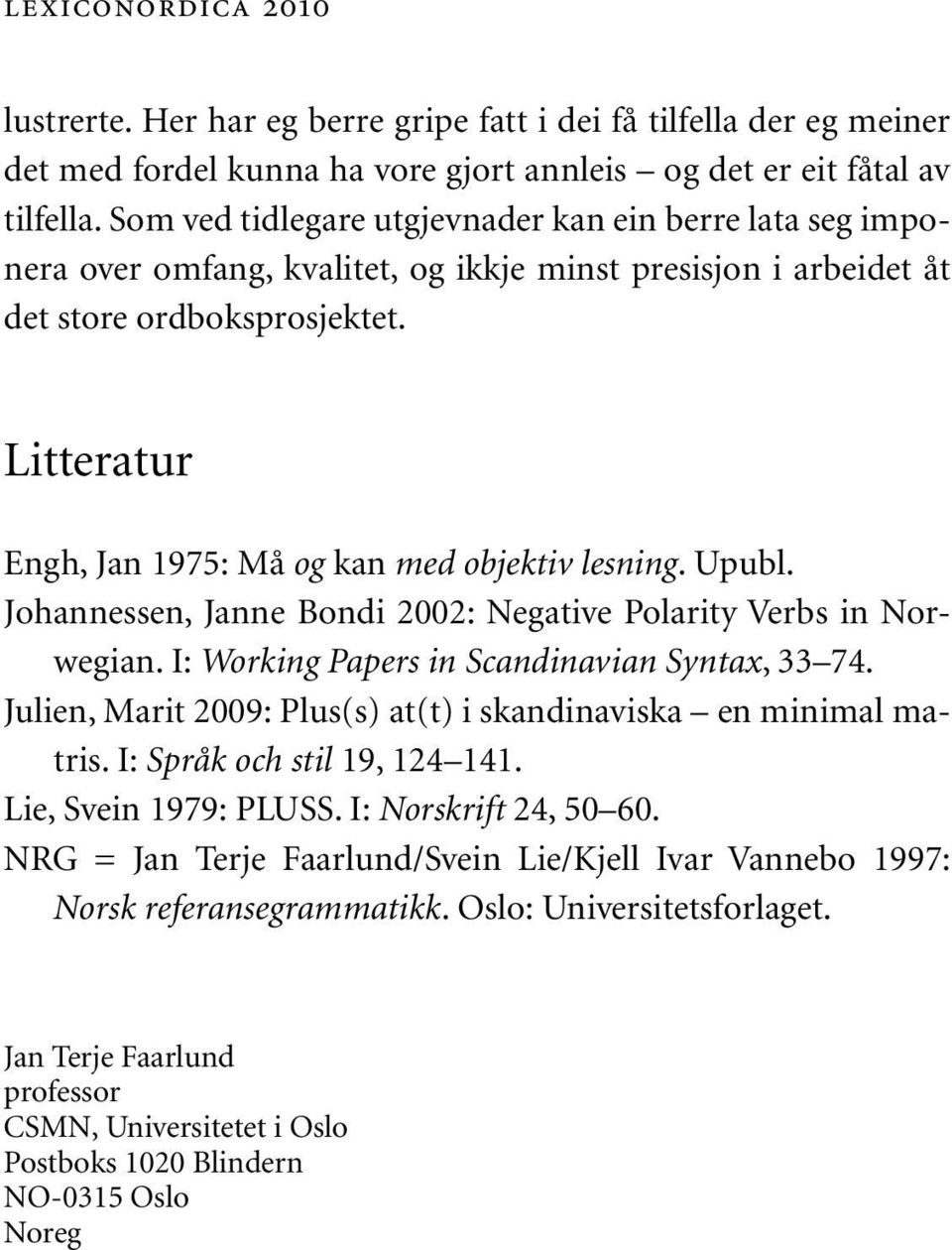 Litteratur Engh, Jan 1975: Må og kan med objektiv lesning. Upubl. Johannessen, Janne Bondi 2002: Negative Polarity Verbs in Norwegian. I: Working Papers in Scandinavian Syntax, 33 74.