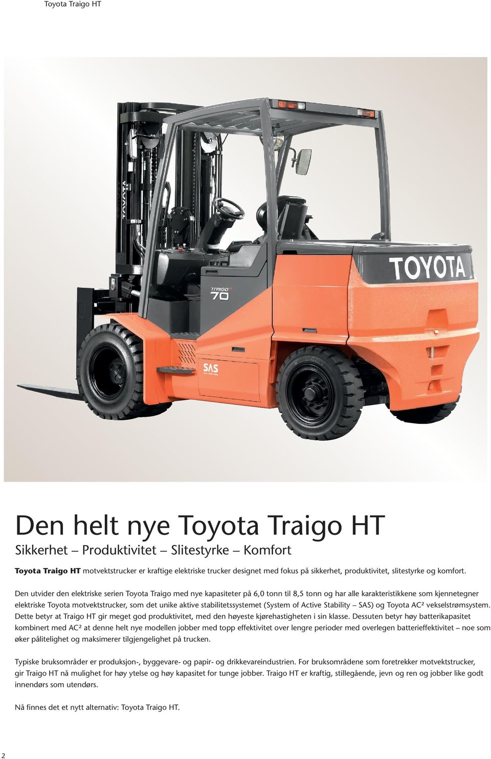 Den utvider den elektriske serien Toyota Traigo med nye kapasiteter på 6,0 tonn til 8,5 tonn og har alle karakteristikkene som kjennetegner elektriske Toyota motvektstrucker, som det unike aktive