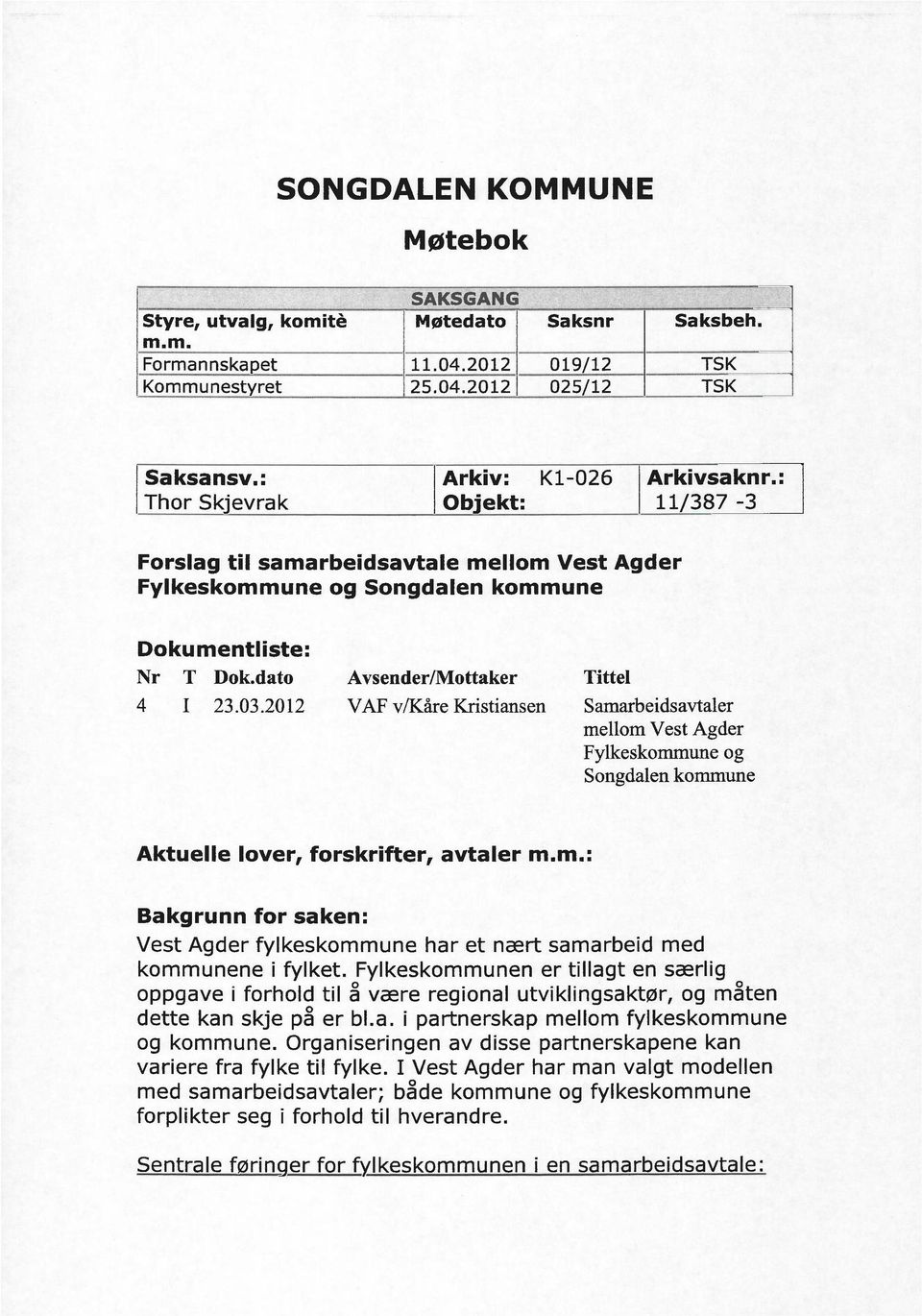 : Ob'ekt: 11/387-3 Forslag til samarbeidsavtale mellom Vest Agder Fylkeskommune og Songdalen kommune Dokumentliste: Nr T Dokdato Avsender/Mottaker Tittel 4 I 23.03.