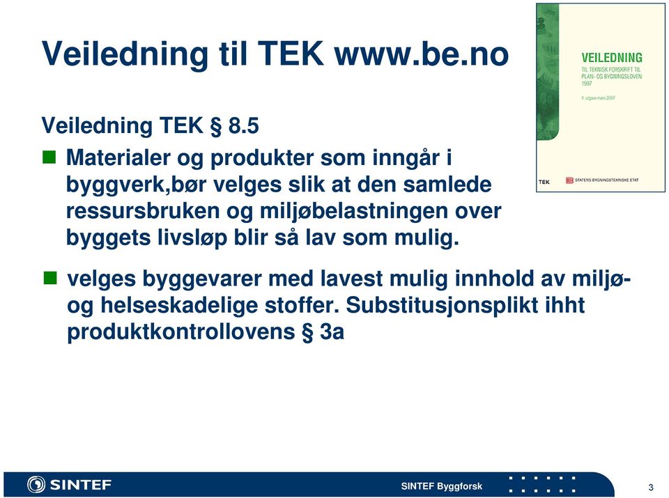 ressursbruken og miljøbelastningen over byggets livsløp blir så lav som mulig.