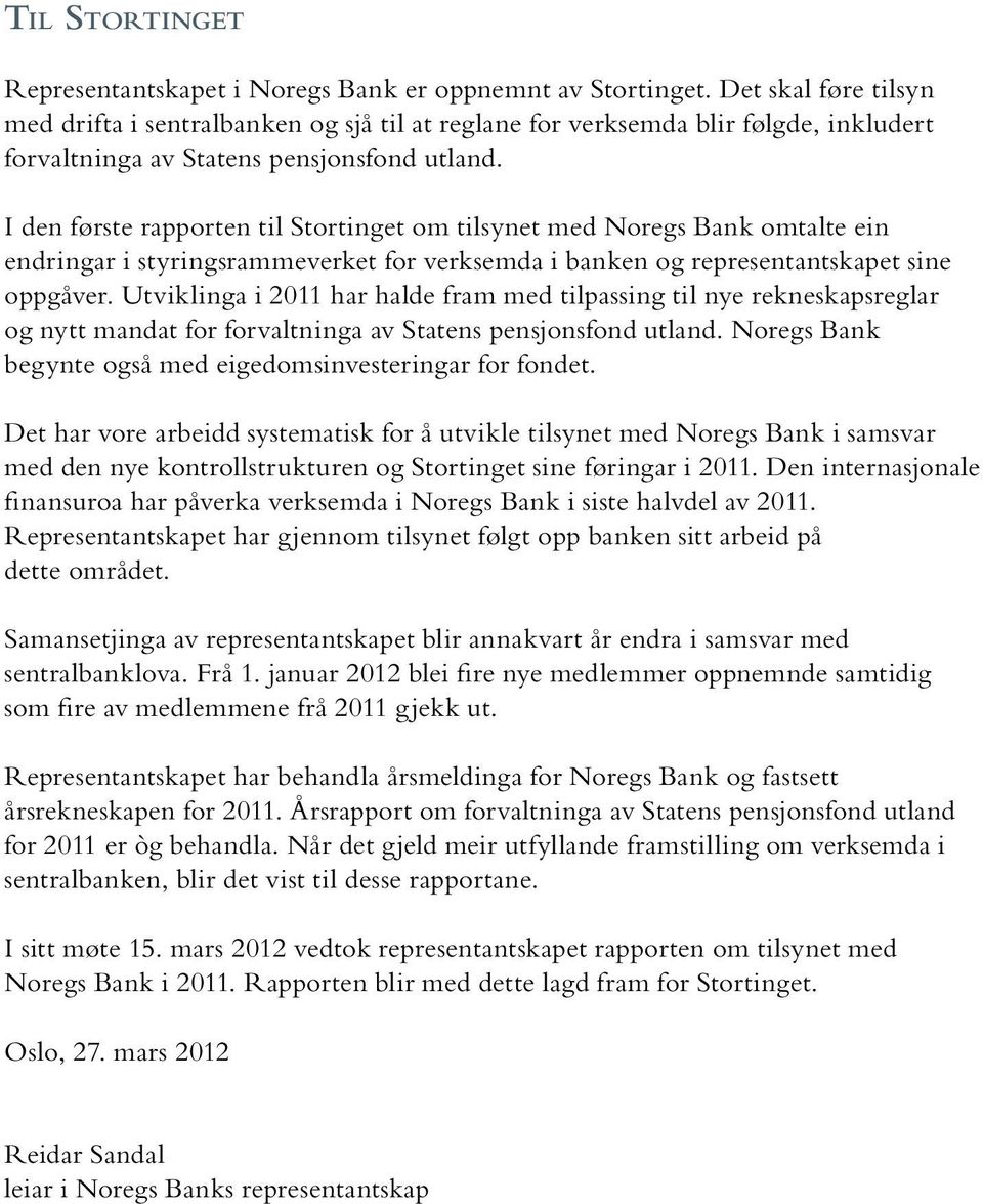 I den første rapporten til Stortinget om tilsynet med Noregs Bank omtalte ein endringar i styringsrammeverket for verksemda i banken og representantskapet sine oppgåver.