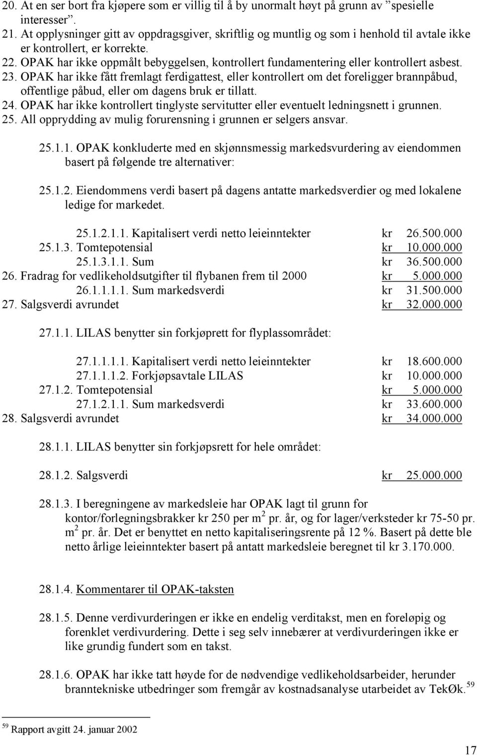 OPAK har ikke oppmålt bebyggelsen, kontrollert fundamentering eller kontrollert asbest. 23.