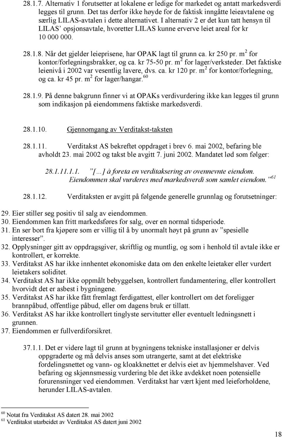 I alternativ 2 er det kun tatt hensyn til LILAS opsjonsavtale, hvoretter LILAS kunne erverve leiet areal for kr 10 000 000. 28.1.8. Når det gjelder leieprisene, har OPAK lagt til grunn ca. kr 250 pr.