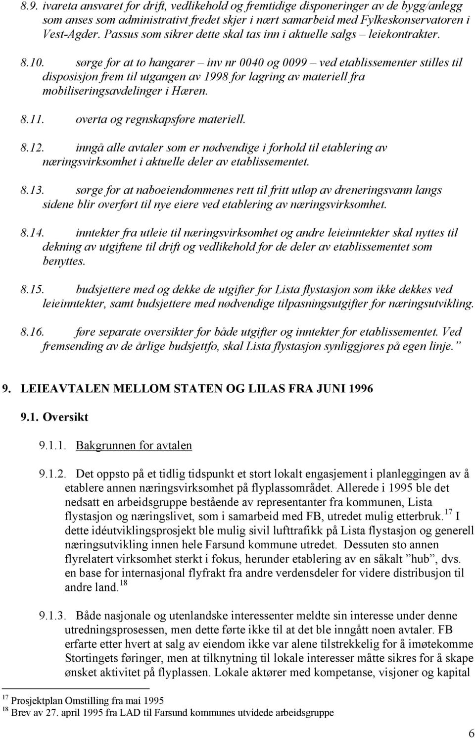 sørge for at to hangarer inv nr 0040 og 0099 ved etablissementer stilles til disposisjon frem til utgangen av 1998 for lagring av materiell fra mobiliseringsavdelinger i Hæren. 8.11.