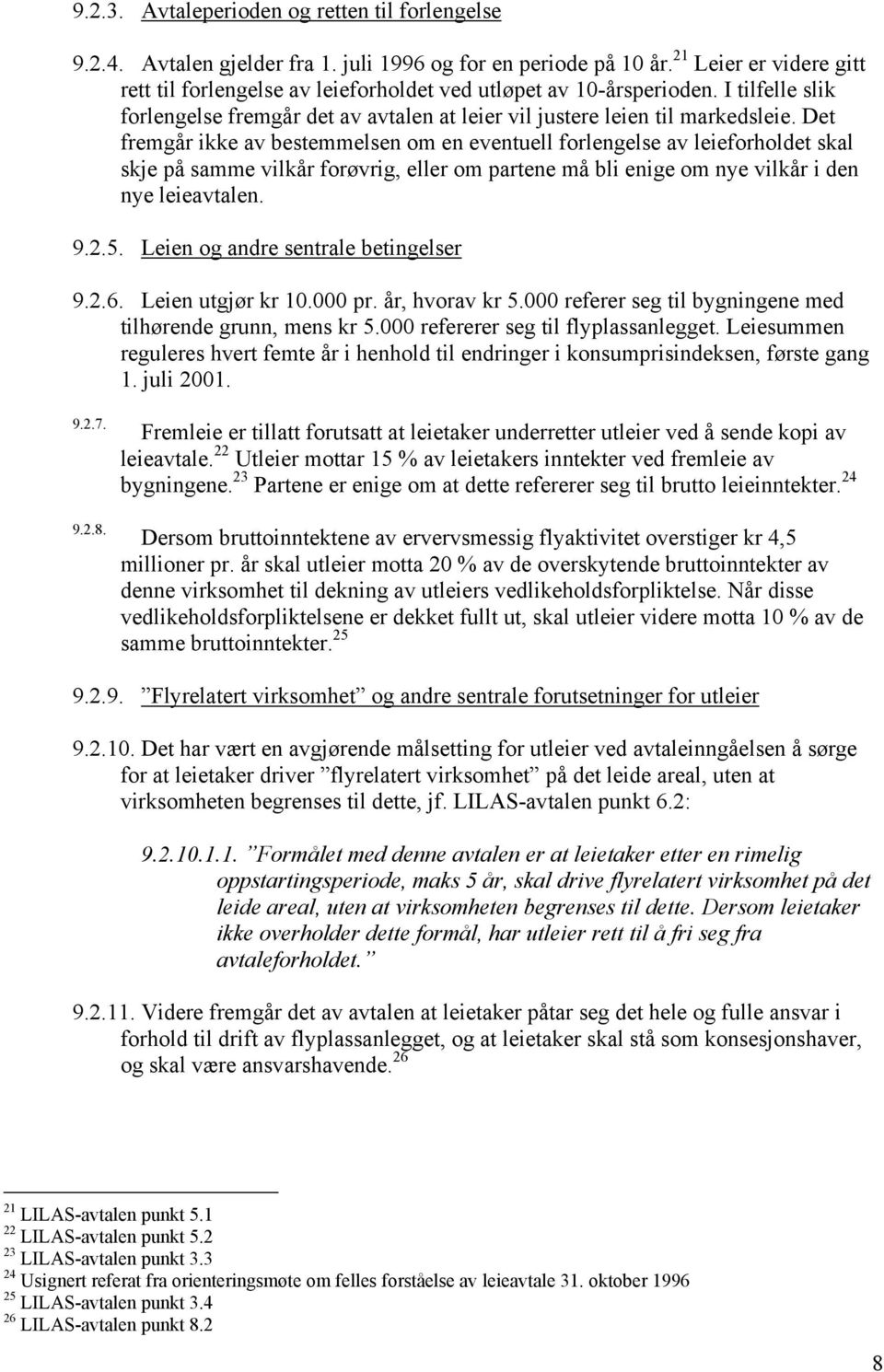 Det fremgår ikke av bestemmelsen om en eventuell forlengelse av leieforholdet skal skje på samme vilkår forøvrig, eller om partene må bli enige om nye vilkår i den nye leieavtalen. 9.2.5.