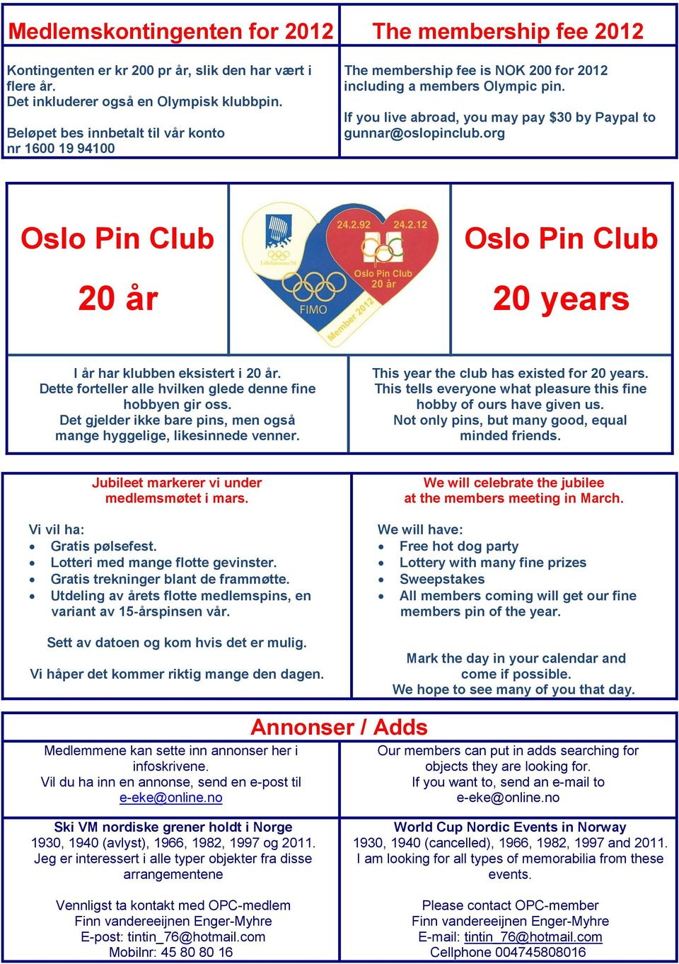 org Oslo Pin Club 20 år Oslo Pin Club 20 years I år har klubben eksistert i 20 år. Dette forteller alle hvilken glede denne fine hobbyen gir oss.