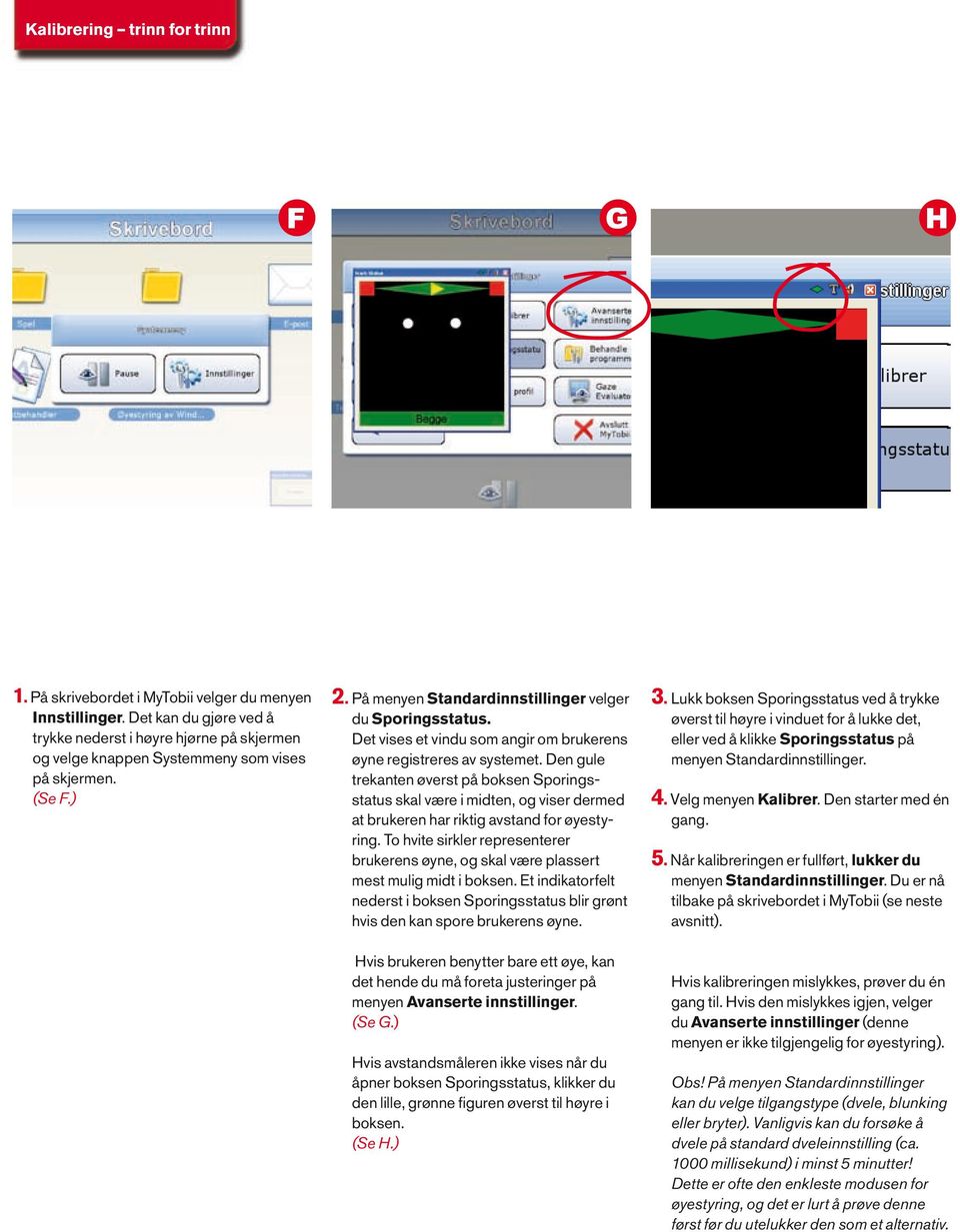 Det vises et vindu som angir om brukerens øyne registreres av systemet.