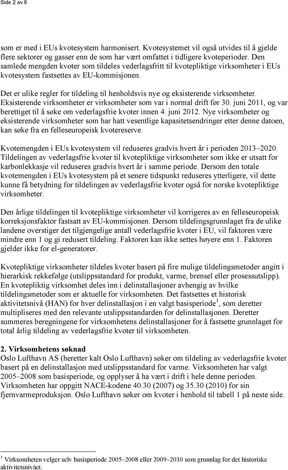 Det er ulike regler for tildeling til henholdsvis nye og eksisterende virksomheter. Eksisterende virksomheter er virksomheter som var i normal drift før 30.