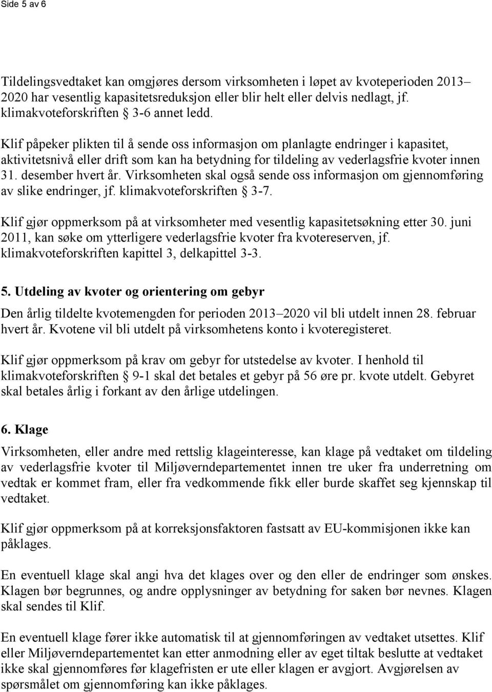 Klif påpeker plikten til å sende oss informasjon om planlagte endringer i kapasitet, aktivitetsnivå eller drift som kan ha betydning for tildeling av vederlagsfrie kvoter innen 31. desember hvert år.