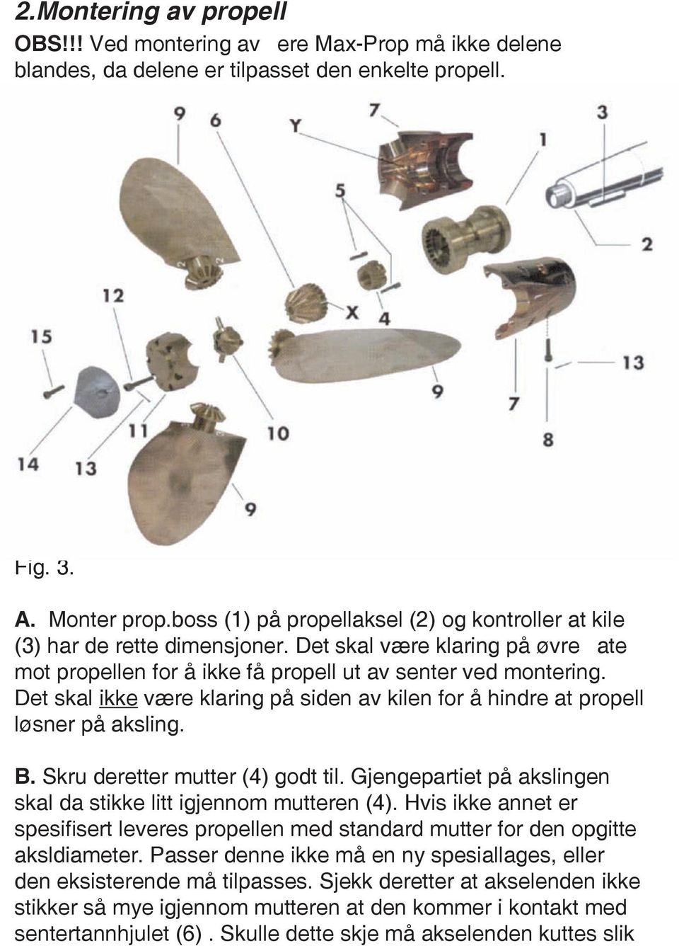 Det skal ikke være klaring på siden av kilen for å hindre at propell løsner på aksling. B. Skru deretter mutter (4) godt til. Gjengepartiet på akslingen skal da stikke litt igjennom mutteren (4).