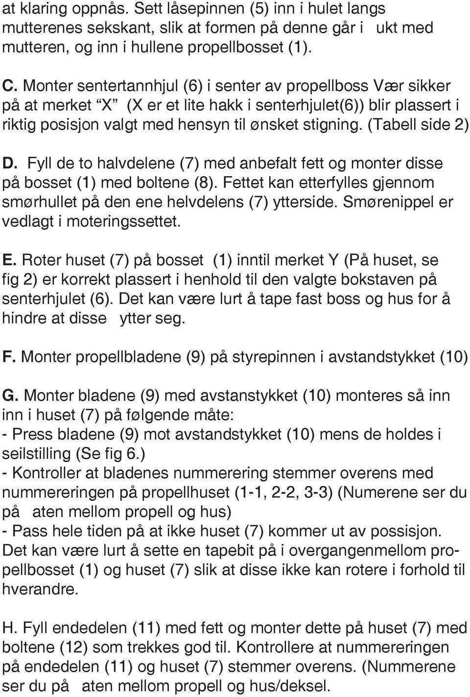 (Tabell side 2) D. Fyll de to halvdelene (7) med anbefalt fett og monter disse på bosset (1) med boltene (8). Fettet kan etterfylles gjennom smørhullet på den ene helvdelens (7) ytterside.