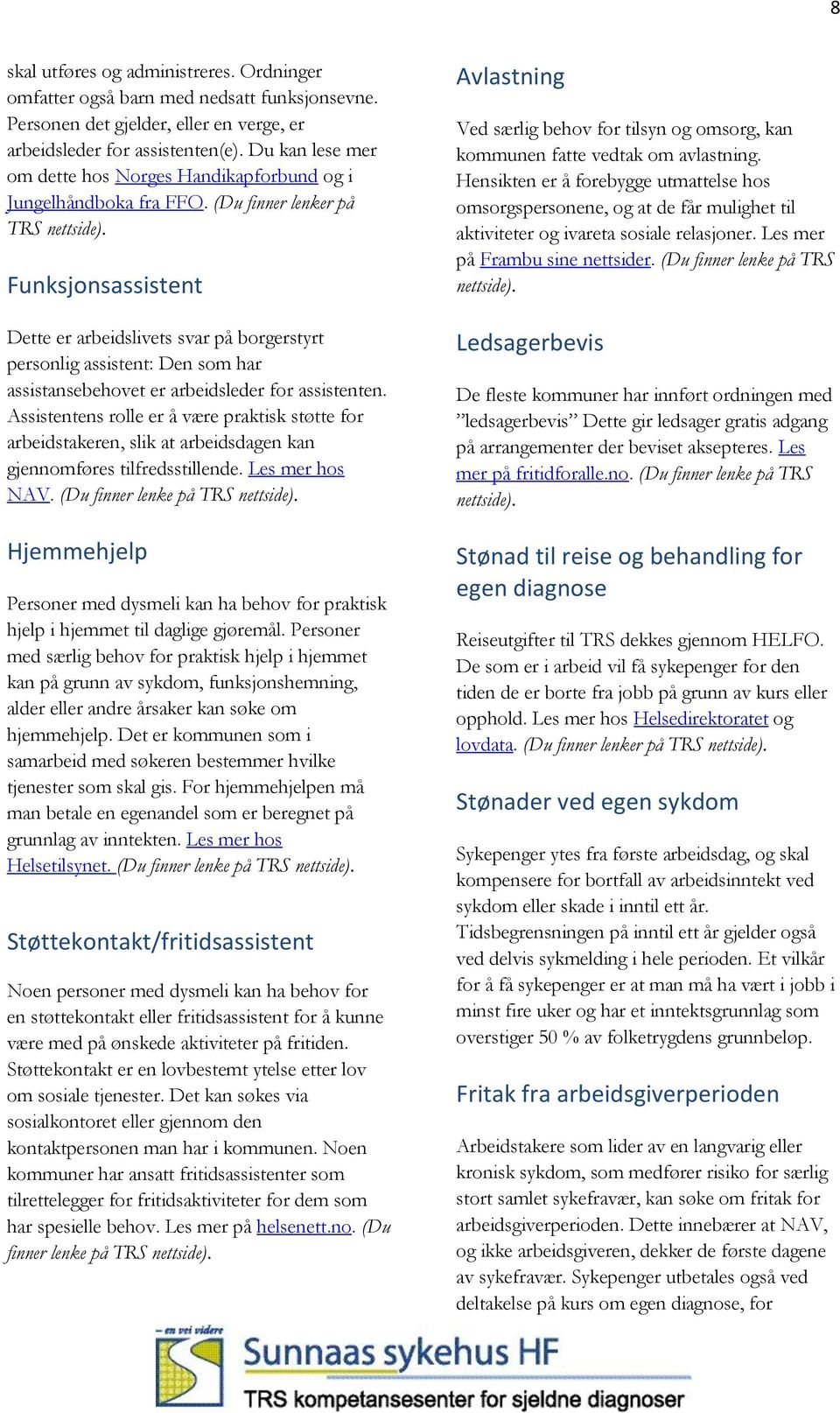 (Du finner lenker på TRS Funksjonsassistent Dette er arbeidslivets svar på borgerstyrt personlig assistent: Den som har assistansebehovet er arbeidsleder for assistenten.