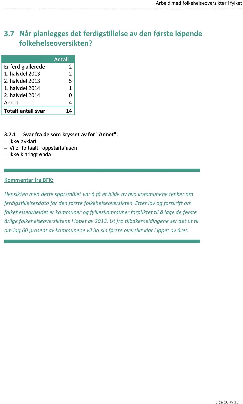 1 Svar fra de som krysset av for "Annet": Ikke avklart Vi er fortsatt i oppstartsfasen Ikke klarlagt enda Hensikten med dette spørsmålet var å få et bilde av hva kommunene tenker om