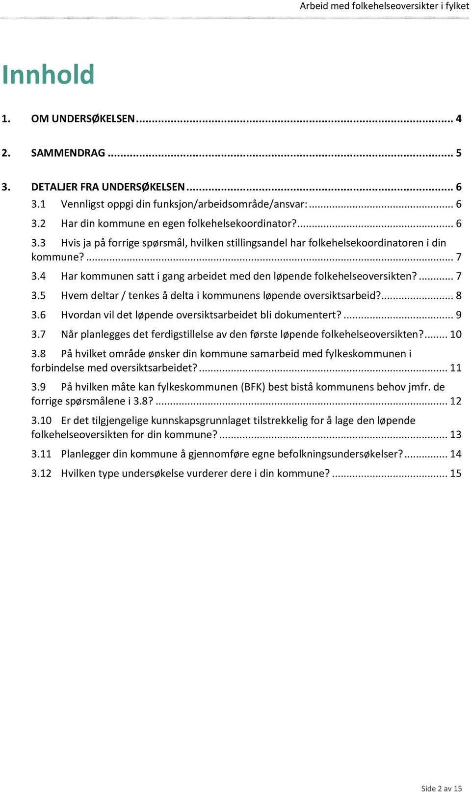 ... 8 3.6 Hvordan vil det løpende oversiktsarbeidet bli dokumentert?... 9 3.7 Når planlegges det ferdigstillelse av den første løpende folkehelseoversikten?... 10 3.