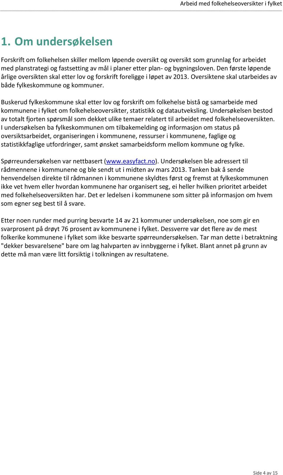 Buskerud fylkeskommune skal etter lov og forskrift om folkehelse bistå og samarbeide med kommunene i fylket om folkehelseoversikter, statistikk og datautveksling.