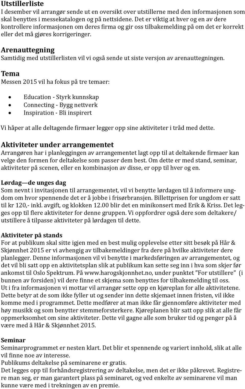 Arenauttegning Samtidig med utstillerlisten vil vi ogsa sende ut siste versjon av arenauttegningen.