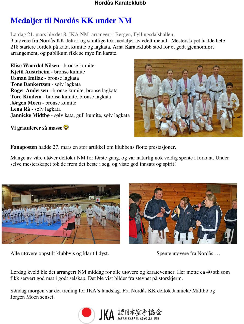 Elise Waardal Nilsen - bronse kumite Kjetil Austrheim - bronse kumite Usman Imtiaz - bronse lagkata Tone Dankertsen - sølv lagkata Roger Andersen - bronse kumite, bronse lagkata Tore Kindem - bronse