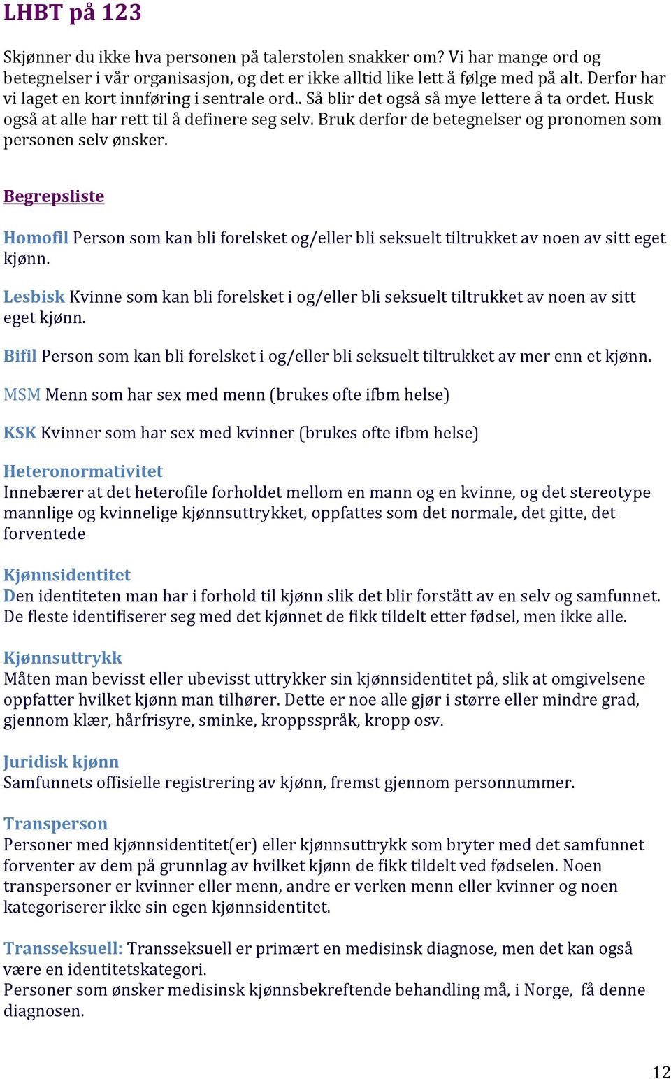 Bruk derfor de betegnelser og pronomen som personen selv ønsker. Begrepsliste Homofil Person som kan bli forelsket og/eller bli seksuelt tiltrukket av noen av sitt eget kjønn.