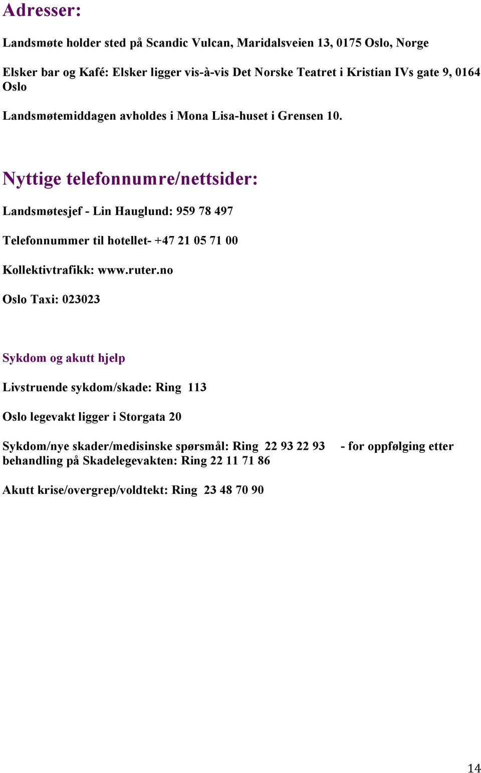 Nyttige telefonnumre/nettsider: Landsmøtesjef - Lin Hauglund: 959 78 497 Telefonnummer til hotellet- +47 21 05 71 00 Kollektivtrafikk: www.ruter.