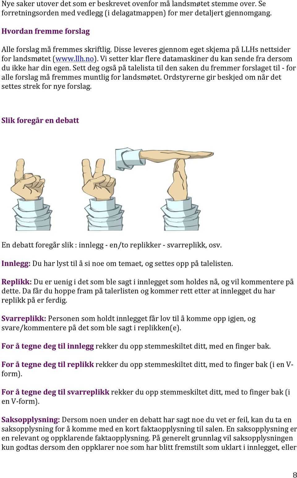 Vi setter klar flere datamaskiner du kan sende fra dersom du ikke har din egen. Sett deg også på talelista til den saken du fremmer forslaget til - for alle forslag må fremmes muntlig for landsmøtet.