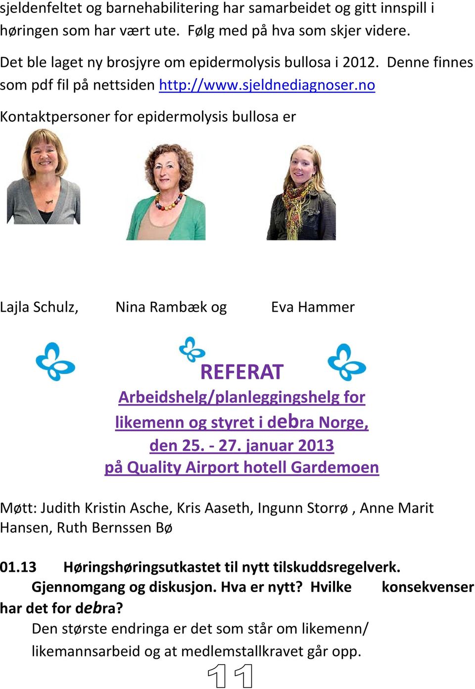 no Kontaktpersoner for epidermolysis bullosa er Lajla Schulz, Nina Rambæk og Eva Hammer REFERAT Arbeidshelg/planleggingshelg for likemenn og styret i debra Norge, den 25. 27.