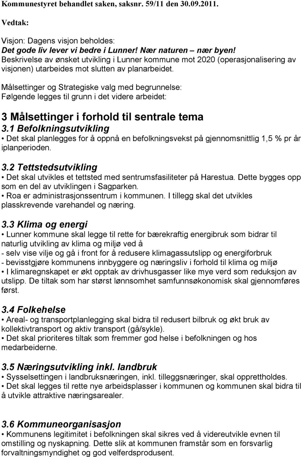 Målsettinger og Strategiske valg med begrunnelse: Følgende legges til grunn i det videre arbeidet: 3 Målsettinger i forhold til sentrale tema 3.