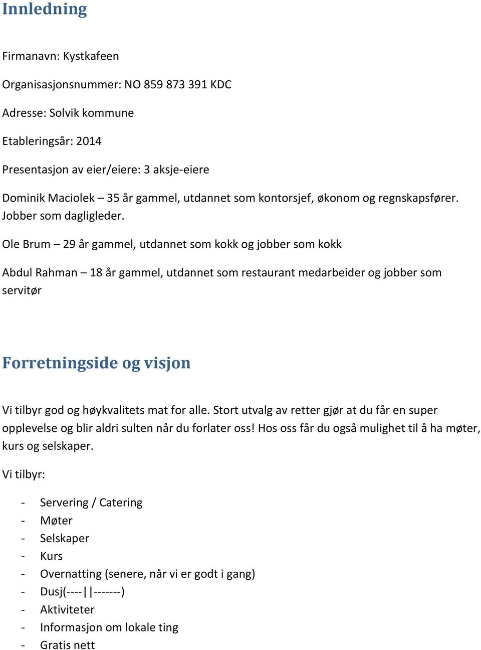 Ole Brum 29 år gammel, utdannet som kokk og jobber som kokk Abdul Rahman 18 år gammel, utdannet som restaurant medarbeider og jobber som servitør Forretningside og visjon Vi tilbyr god og