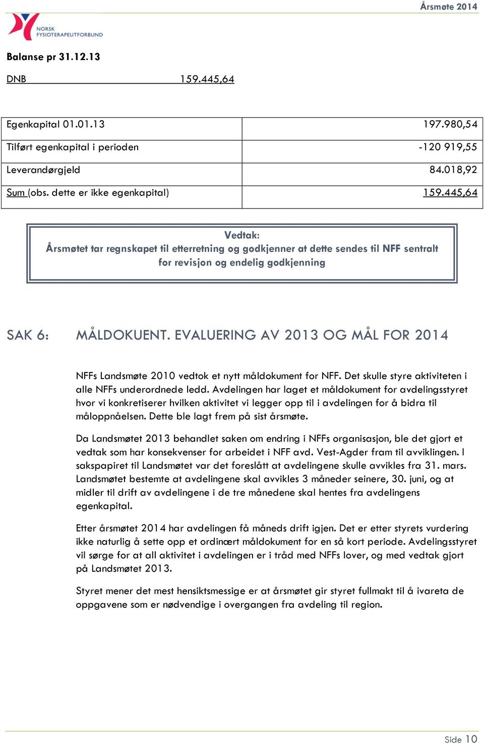 EVALUERING AV 2013 OG MÅL FOR 2014 NFFs Landsmøte 2010 vedtok et nytt måldokument for NFF. Det skulle styre aktiviteten i alle NFFs underordnede ledd.